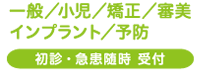 一般／小児／矯正／審美／インプラント／予防　初診・急患随時 受付